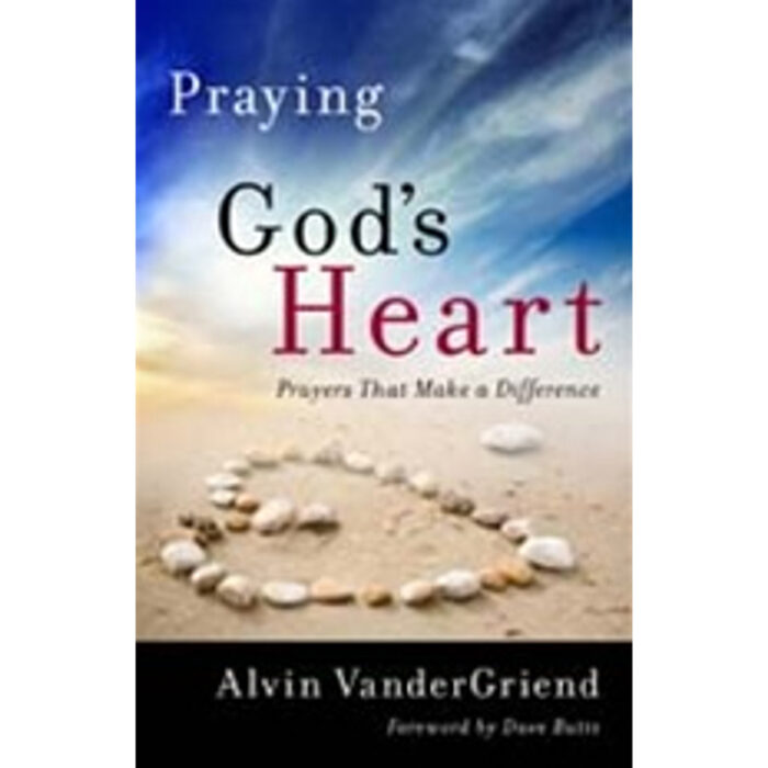 Praying God's Heart: Prayers That Make a Difference by Alvin VanderGriend
